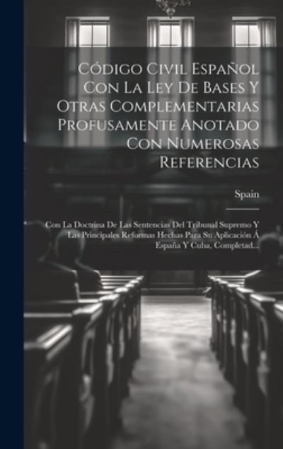 Spain · Código Civil Español con la Ley de Bases y Otras Complementarias Profusamente Anotado con Numerosas Referencias (Bok) (2023)