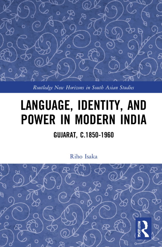 Cover for Riho Isaka · Language, Identity, and Power in Modern India: Gujarat, c.1850-1960 - Routledge New Horizons in South Asian Studies (Hardcover Book) (2021)