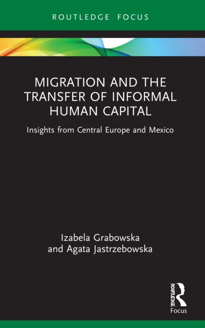 Cover for Izabela Grabowska · Migration and the Transfer of Informal Human Capital: Insights from Central Europe and Mexico - Routledge Studies in Development, Mobilities and Migration (Pocketbok) (2024)