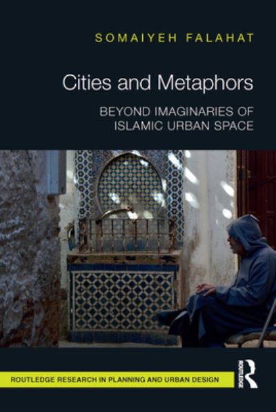 Cover for Somaiyeh Falahat · Cities and Metaphors: Beyond Imaginaries of Islamic Urban Space - Routledge Research in Planning and Urban Design (Paperback Book) (2023)