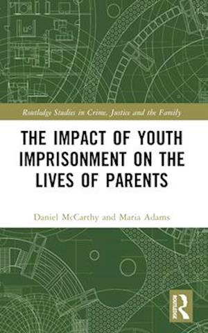 Cover for McCarthy, Daniel (Department of Sociology, University of Surrey, UK) · The Impact of Youth Imprisonment on the Lives of Parents - Routledge Studies in Crime, Justice and the Family (Paperback Book) (2024)