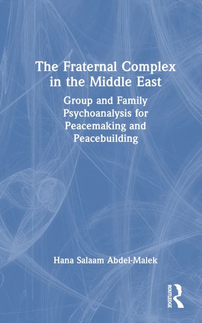 Cover for Hana Salaam Abdel-Malek · The Fraternal Complex in the Middle East: Group and Family Psychoanalysis for Peacemaking and Peacebuilding (Paperback Book) (2025)