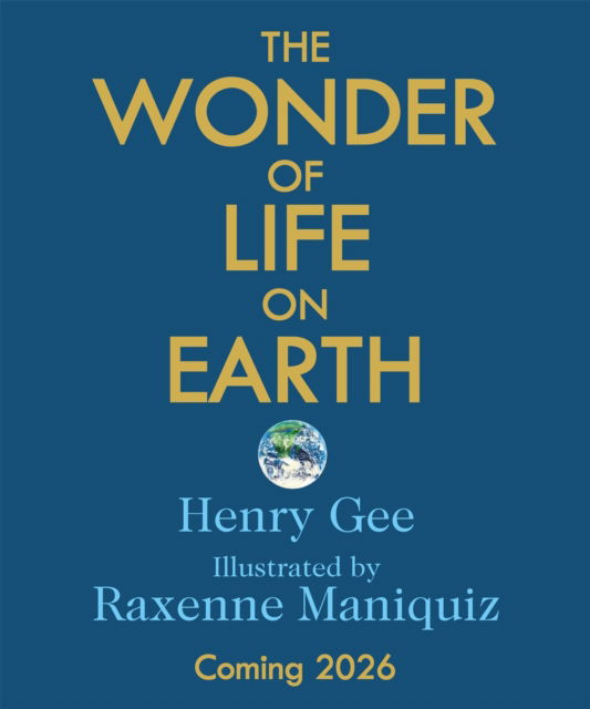 Cover for Henry Gee · The Wonder of Life on Earth: The story of our planet, evolution and you by the winner of the Royal Society Science Book Prize (Hardcover Book) (2026)