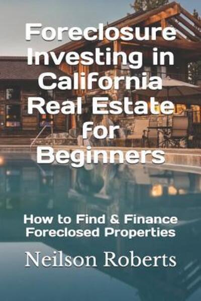 Cover for Neilson Roberts · Foreclosure Investing in California Real Estate for Beginners: How to Find &amp; Finance Foreclosed Properties (Paperback Book) (2019)