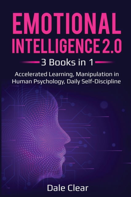 Cover for Dale Clear · Emotional Intelligence 2.0 3 Books in 1 - Accelerated Learning, Manipulation in Human Psychology, Daily Self-Discipline (Paperback Book) (2019)