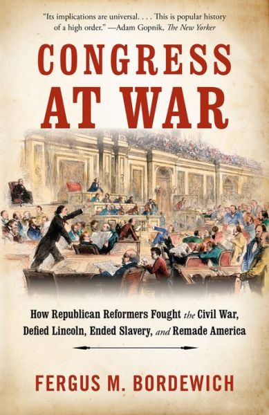 Cover for Fergus M. Bordewich · Congress at War: How Republican Reformers Fought the Civil War, Defied Lincoln, Ended Slavery, and Remade America (Paperback Book) (2021)