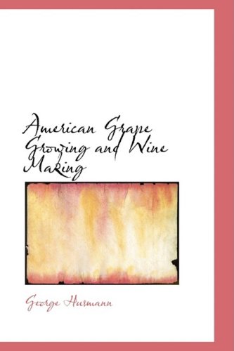 American Grape Growing and Wine Making - George Husmann - Livres - BiblioLife - 9781103912247 - 6 avril 2009