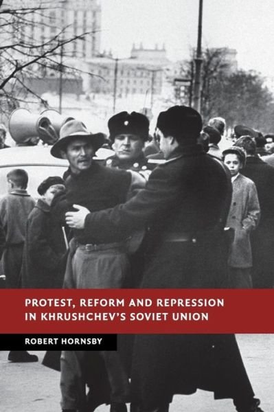 Cover for Hornsby, Robert (University of Birmingham) · Protest, Reform and Repression in Khrushchev's Soviet Union - New Studies in European History (Paperback Book) (2015)