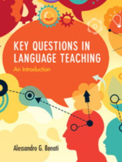 Key Questions in Language Teaching: An Introduction - Benati, Alessandro G. (The University of Hong Kong) - Kirjat - Cambridge University Press - 9781108425247 - torstai 20. helmikuuta 2020