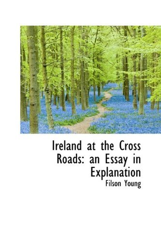 Cover for Filson Young · Ireland at the Cross Roads: An Essay in Explanation (Hardcover Book) (2009)