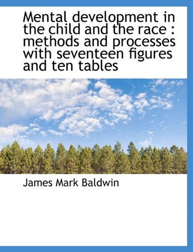 Cover for James Mark Baldwin · Mental Development in the Child and the Race: Methods and Processes with Seventeen Figures and Ten (Paperback Book) [Large type / large print edition] (2009)