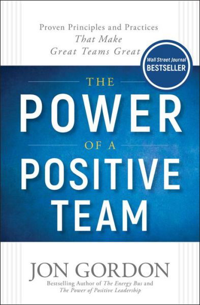 Cover for Jon Gordon · The Power of a Positive Team: Proven Principles and Practices that Make Great Teams Great - Jon Gordon (Inbunden Bok) (2018)