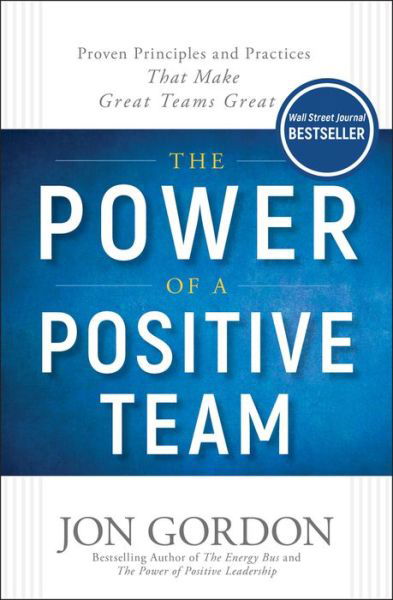 Cover for Jon Gordon · The Power of a Positive Team: Proven Principles and Practices that Make Great Teams Great - Jon Gordon (Innbunden bok) (2018)