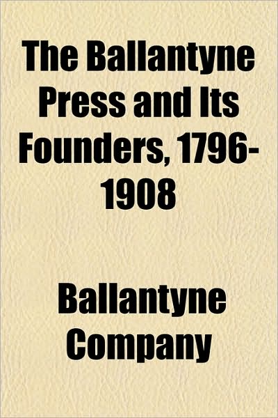 Cover for Ballantyne Company · The Ballantyne Press and Its Founders, 1796-1908 (Paperback Book) (2010)