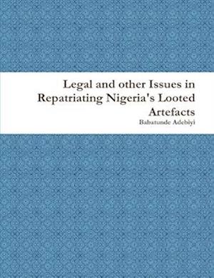 Cover for Babatunde Adebiyi · Legal and Other Issues in Repatriating Nigeria's Looted Artefacts (Book) (2012)