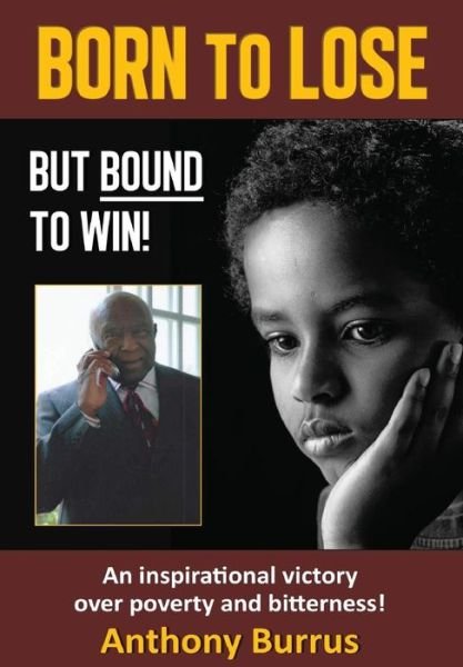Born to Lose, but Bound to Win: an Inspirational Victory over Poverty and Bitterness! - Anthony Burrus - Books - Worldwide Publishing Group - 9781312521247 - November 3, 2014