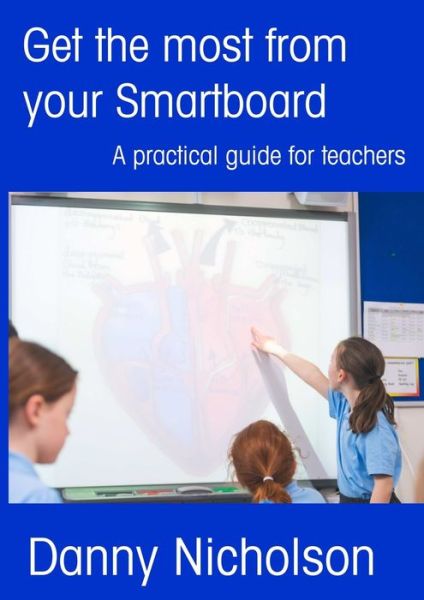 Get the Most from Your Smartboard - Danny Nicholson - Books - Lulu.com - 9781326283247 - May 29, 2015