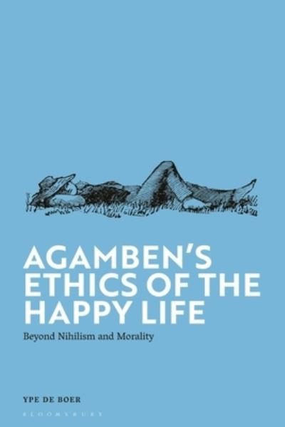Cover for Boer, Dr Ype de (Radboud University Nijmegen, the Netherlands) · Agamben's Ethics of the Happy Life: Beyond Nihilism and Morality (Innbunden bok) (2024)