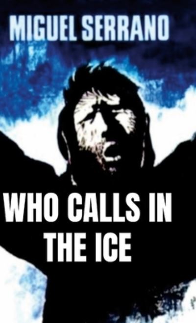 Who Calls in the Ice - Miguel Serrano - Bücher - Lulu Press - 9781387842247 - 12. Oktober 2021