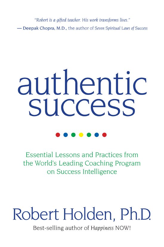 Cover for Robert Holden Ph.d. · Authentic Success: Essential Lessons and Practices from the World's Leading Coaching Program on Success Intelligence (Paperback Bog) [Reprint edition] (2011)