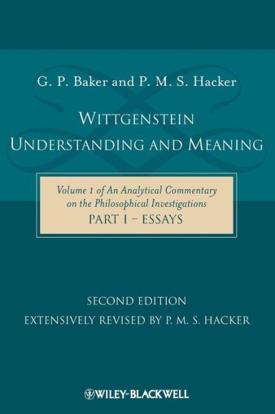 Cover for Baker, Gordon P. (Late of University of Oxford, UK) · Wittgenstein: Understanding and Meaning: Volume 1 of an Analytical Commentary on the Philosophical Investigations, Part I: Essays (Paperback Book) (2009)