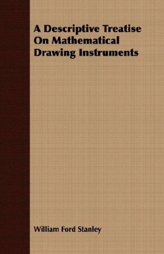 A Descriptive Treatise on Mathematical Drawing Instruments - William Ford Stanley - Books - Grant Press - 9781408680247 - February 22, 2008