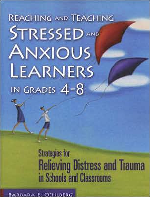 Cover for Barbara E. Oehlberg · Reaching and Teaching Stressed and Anxious Learners in Grades 4-8: Strategies for Relieving Distress and Trauma in Schools and Classrooms (Paperback Book) (2006)