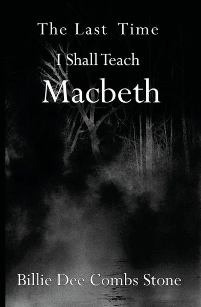 The Last Time I Shall Teach Macbeth - Billie Dee Combs Stone - Bøger - BookSurge Publishing - 9781419624247 - 19. december 2005