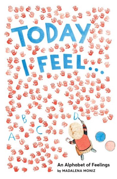 Cover for Madalena Moniz · Today I Feel . . .: An Alphabet of Feelings (Inbunden Bok) (2017)