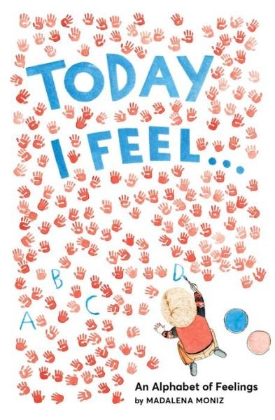 Cover for Madalena Moniz · Today I Feel . . .: An Alphabet of Feelings (Hardcover Book) (2017)