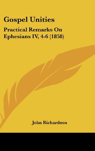 Gospel Unities: Practical Remarks on Ephesians Iv, 4-6 (1858) - John Richardson - Books - Kessinger Publishing, LLC - 9781436904247 - August 18, 2008