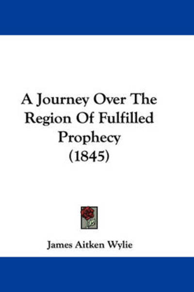 Cover for James Aitken Wylie · A Journey over the Region of Fulfilled Prophecy (1845) (Paperback Book) (2009)