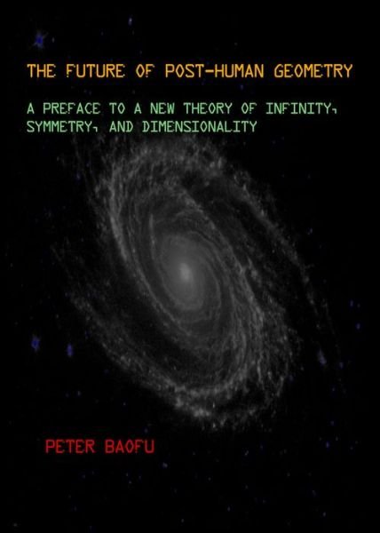 Cover for Baofu, Peter, Phd · The Future of Post-human Geometry: a Preface to a New Theory of Infinity, Symmetry, and Dimensionality (Hardcover Book) (2009)