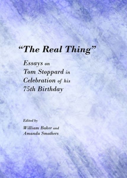 Cover for William Baker · &quot;The Real Thing&quot;: Essays on Tom Stoppard in Celebration of His 75th Birthday (Hardcover Book) (2013)