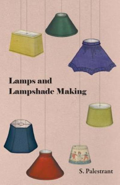 Lamps and Lampshade Making - S Palestrant - Książki - Luce Press - 9781446523247 - 7 grudnia 2010