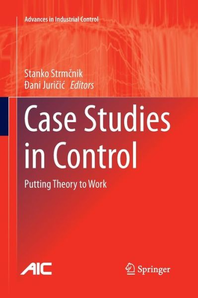 Cover for Stanko Strm Nik · Case Studies in Control: Putting Theory to Work - Advances in Industrial Control (Paperback Book) [Softcover reprint of the original 1st ed. 2013 edition] (2015)