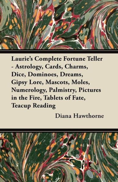 Cover for Diana Hawthorne · Laurie's Complete Fortune Teller - Astrology, Cards, Charms, Dice, Dominoes, Dreams, Gipsy Lore, Mascots, Moles, Numerology, Palmistry, Pictures in the Fire, Tablets of Fate, Teacup Reading (Paperback Book) (2012)