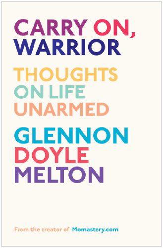 Carry On, Warrior: Thoughts on Life Unarmed - Glennon Doyle - Boeken - Scribner - 9781451697247 - 2 april 2013