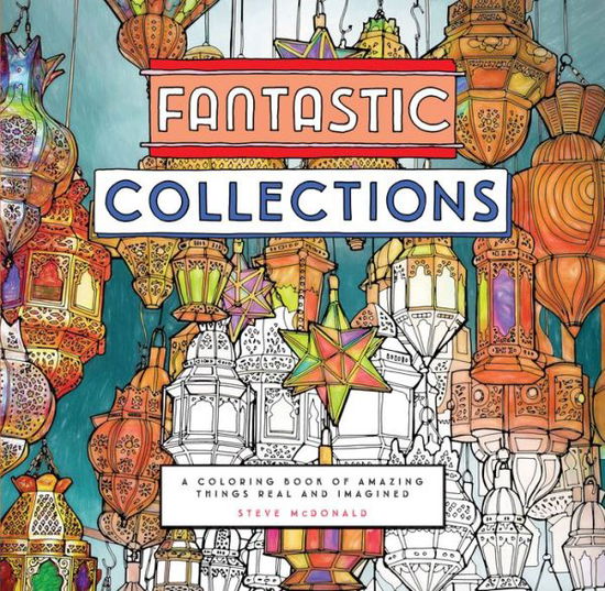 Fantastic Collections: Coloring Book of Amazing - Steve Mcdonald - Książki - Chronicle Books - 9781452153247 - 26 lipca 2016