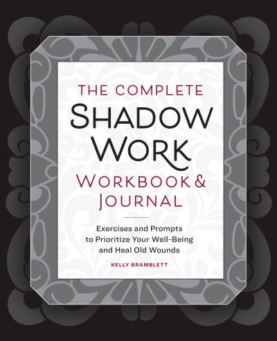 Cover for Kelly Bramblett · The Complete Shadow Work Workbook &amp; Journal: Exercises and Prompts to Prioritize Your Well-Being and Heal Old Wounds (Paperback Book) (2024)