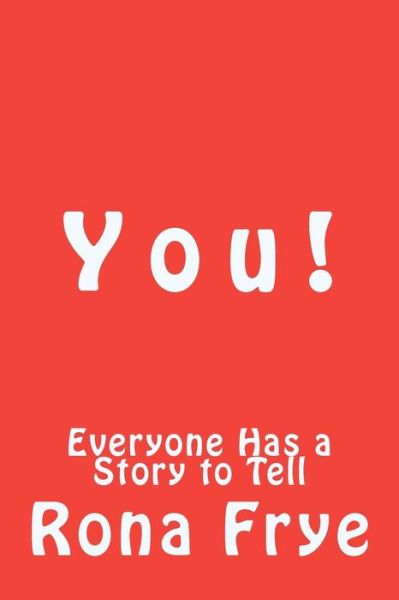 Y O U !: Everyone Has a Story to Tell - Rona Frye - Books - CreateSpace Independent Publishing Platf - 9781466279247 - August 28, 2011