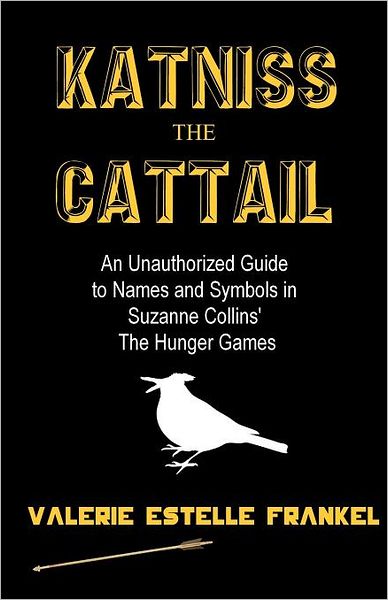 Cover for Valerie Estelle Frankel · Katniss the Cattail: an Unauthorized Guide to Names and Symbols in Suzanne Collins' the Hunger Games (Taschenbuch) (2012)