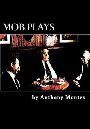 Cover for Anthony Montes · Mob Plays: 4 One-act Plays Dealing with the Mob (Taschenbuch) (2012)