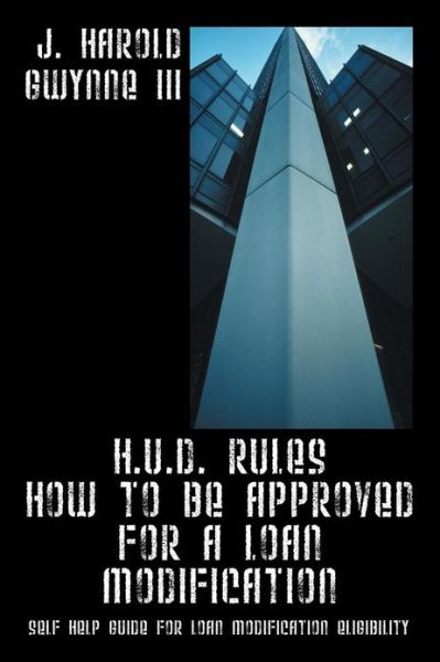 Cover for Gwynne, J Harold, III · H.U.D. Rules How to Be Approved for a Loan Modification: Self Help Guide for Loan Modification Eligibility (Paperback Book) (2013)