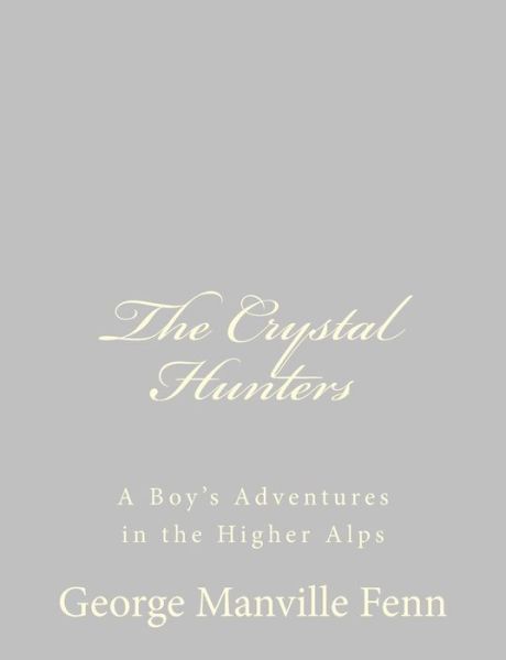 Cover for George Manville Fenn · The Crystal Hunters: a Boy's Adventures in the Higher Alps (Paperback Book) (2013)