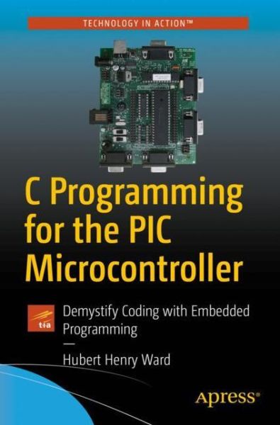 Cover for Hubert Henry Ward · C Programming for the PIC Microcontroller: Demystify Coding with Embedded Programming (Paperback Book) [1st edition] (2019)