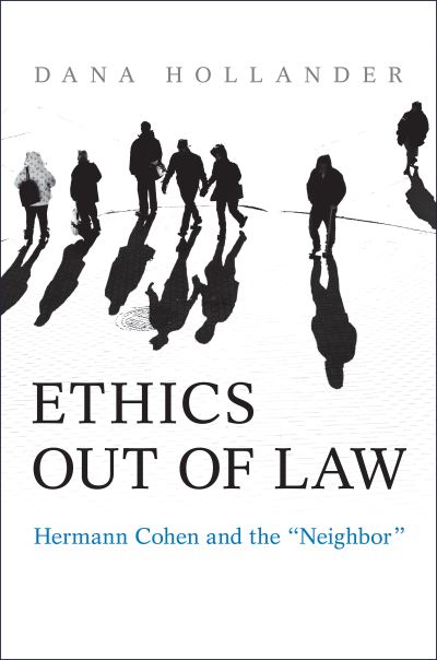 Cover for Dana Hollander · Ethics Out of Law: Hermann Cohen and the “Neighbor” (Hardcover Book) (2021)