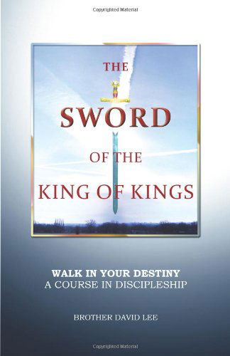 Cover for Brother David Lee · The Sword of the King of Kings: Walk in Your Destiny a Course in Discipleship (Paperback Book) (2013)