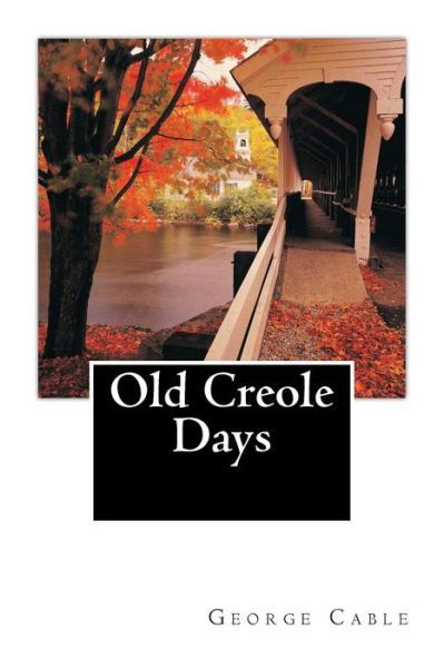 Old Creole Days - George W Cable - Books - Createspace - 9781492344247 - September 6, 2013