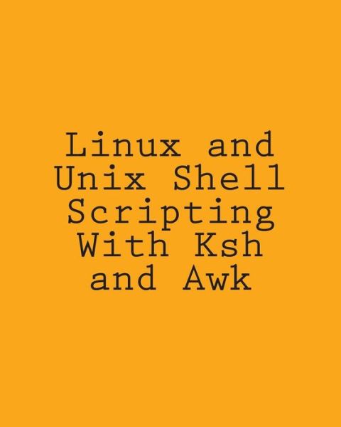 Linux and Unix Shell Scripting with Ksh and Awk: Advanced Scripts and Methods - George Davis - Boeken - CreateSpace Independent Publishing Platf - 9781492724247 - 15 september 2013